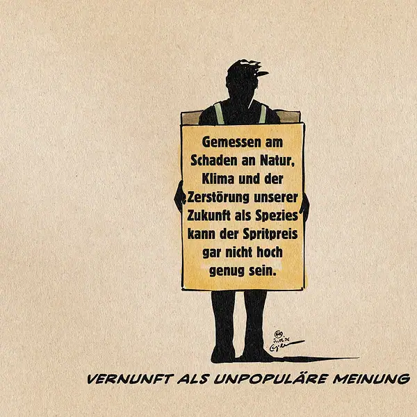 Illustration einer schwarzen Silhouette, die ein großes Schild hochhält. Auf dem Schild steht auf Deutsch: ‚Gemessen am Schaden an Natur, Klima und der Zerstörung unserer Zukunft als Spezies kann der Spritpreis gar nicht hoch genug sein.‘ Unten im Bild steht der Satz ‚Vernunft als unpopuläre Meinung‘