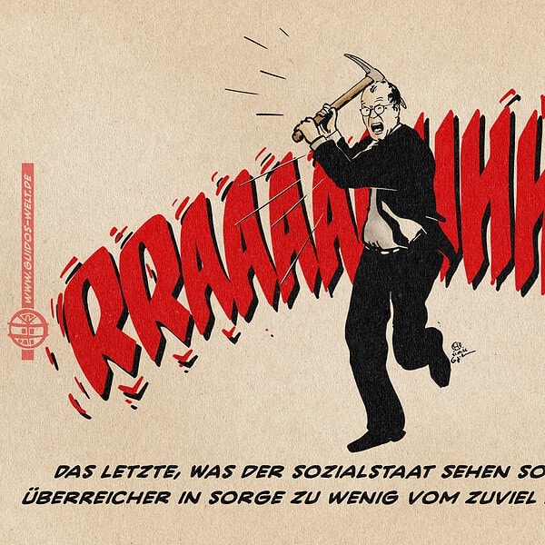 Illustration von Merz, der schreiend mit erhobener Spitzhacke auf die Betrachter*innenebene zurennt. Textzeile: Das letzte, was der Sozialstaat sehen sollte, war ein Überreicher in Sorge, zu wenig vom zuviel abzubekommen.