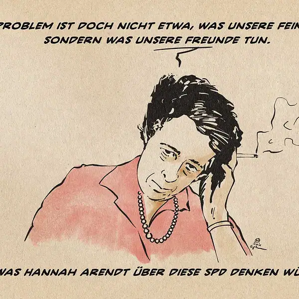 Illustration einer nachdenklichen Hannah Arendt. Sie sagt: Das Problem ist doch nicht etwa, was unsere Feinde tun, sondern was unsere Freunde tun. Textzeile: Was Hannah Arendt über diese SPD denken würde
