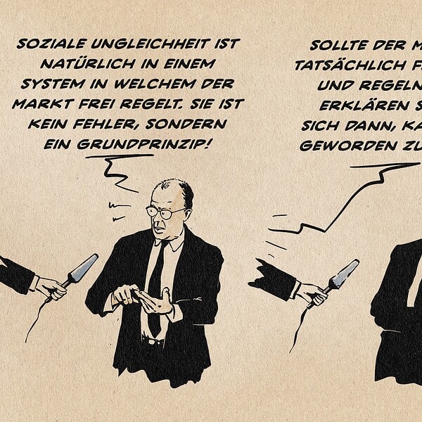 Illustration einer Interviewsituation mit Merz, man sieht vom Interviewpartner nur eine Hand mit Mikrofon. Merz führt aus: Soziale Ungleichheit ist natürlich in einem System, in welchem der Markt frei regelt. Sie ist kein Fehler, sondern ein Grundprinzip! Der Interviewpartner fragt nach: Sollte der Markt tatsächlich frei sein und regeln, wie erklären Sie es sich dann, Kanzler geworden zu sein!?