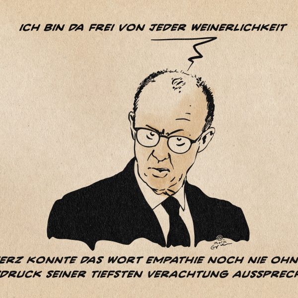 illustration von Merz, der intensiv und unfreundlich fixierend sagt: Ich bin da frei von jeder Weinerlichkeit (Wörtliches ZItat aus der Talkshow Miosga). Textzeile: Merz konnte das Wort Empathie noch nie ohne Ausdruck seiner tiefsten Verachtung aussprechen