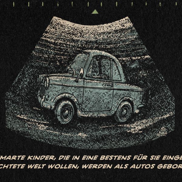 Illustration eines Ultraschallbildes, in welchem das Kind ein Auto ist. Textzeile: Smarte Kinder, die in eine bestens für sie eingerichtete Welt wollen, werden als Autos geboren