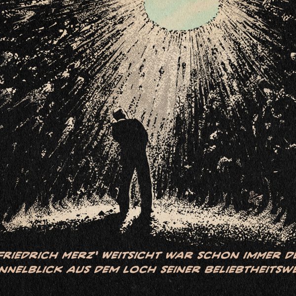 Illustration von Merz in einem tiefen Loch, der zum Himmel aufblickt. Textzeile: Friedrich Merz‘ Weitsicht war schon immer der Tunnelblick aus dem Loch seiner Beliebtheitswerte.