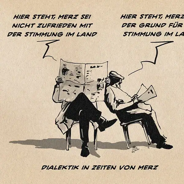 Zwei Menschen, die Zeitung lesen. Der eine entnimmt seiner Zeitung: Hier steht, Merz sei nicht zufrieden mit der Stimmung im Land. Der andere entgegnet aus seiner Zeitung entnehmend: Hier steht, Merz sei der Grund für die Stimmung im Land. Textzeile: Dialektik in Zeiten von Merz.