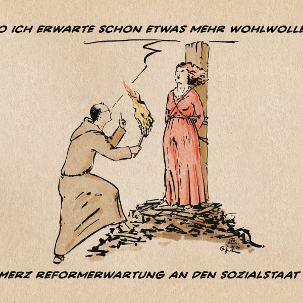 Illustration von Merz als Mönch, der mit einer brennenden Fackel einen Scheiterhaufen betritt und die dort angebundene Frau energisch anspricht: Also ich erwarte schon etwas mehr Wohlwollen! Textzeile: Merz Reformerwartung an den Sozialstaat