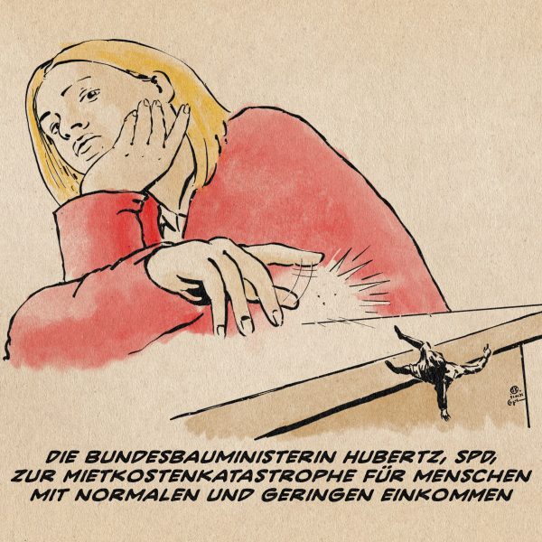 Illustration aus der Froschpektive, wie Frau Hubertz sichtlich desinteressiert und halb abgewand den Kopf aufgestützt einen kleinen Menschen von der Tischkante schnipst. Textzeile: Die Bundesbauministerin Hubertz, SPD, zur Mietkostenkatastrophe für Menschen mit normalen und geringen Einkommen