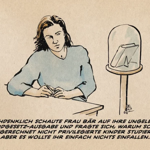 Illustration von Frau Bär, die auf ein unter einem Glas präsentiertes Buch schaut. Nachdenklich schaute Frau Bär auf ihre ungelesene Grundgesetz-Ausgabe und fragte sich, warum ausgerechnet nicht privilegierte Kinder studieren sollten, aber es wollte ihr einfach nichts einfallen.