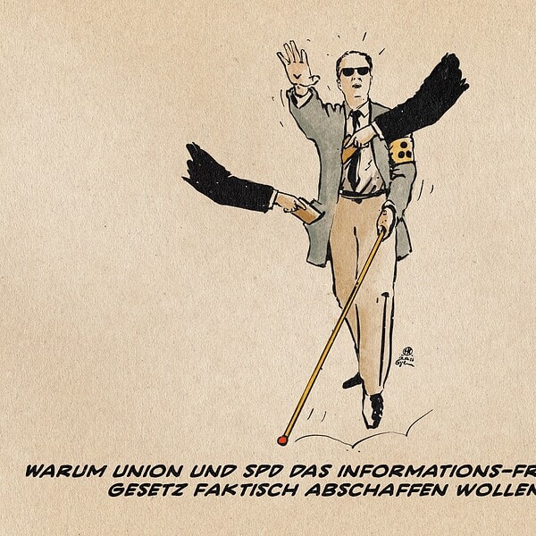 Illustration eines blinden Mannes, der sich mit Hand und Stock vorwärts tastet während ihm Hände Geldbösen aus den Taschen klauen. Textzeile: Warum Union und SPD das Informations-Freiheits-Gesetz faktisch abschaffen wollen