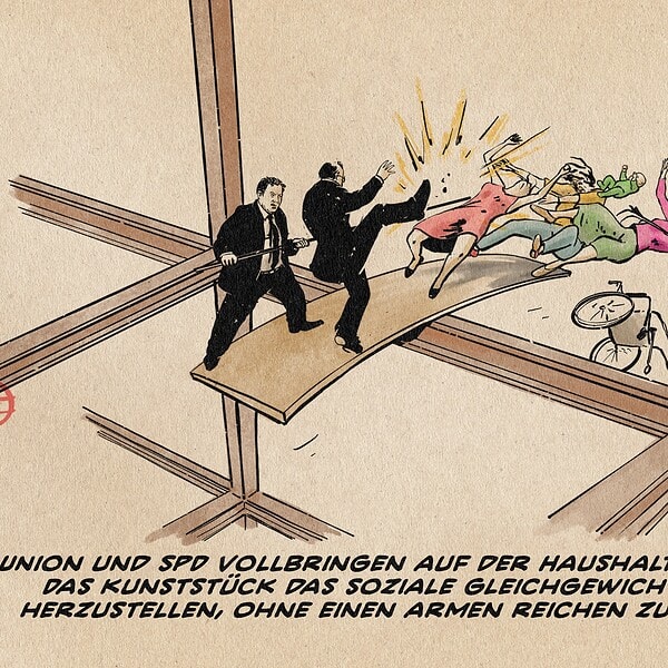 Illustration von Merz und Klingbeil als Parteichefs, die hoch in einem Baugerüst auf einer über das Gerüst bancierenden Planke stehend die Menschen auf der anderen Seite, Frauen, Kinder, Behinderte runterstoßen. Was Union und SPD verpassen: Fehlt das Gegengewicht, werden sie auf ihrer Seite der Planke ebenfalls abstürzen. Textzeile: Union und SPD vollbringen auf der Haushaltsbaustelle Das Kunststück, das soziale Gleichgewicht wieder herzustellen, ohne einen armen reichen zu belasten