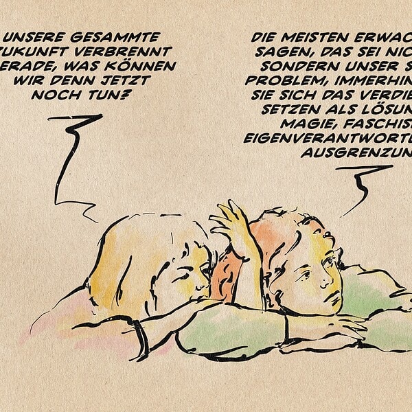 Illustration zweier Kinder, die im Widerschein eines Brandes beobachtend zum rechten Bildrand schauen. Das eine Kind fragt: Unsere gesamte Zukunft verbrennt gerade, was können wir denn jetzt noch tun? Das andere Kind erklärt: Die meisten Erwachsenen sagen, das sei nicht ihr, sondern unser scheiß problem, immerhin hätten sie sich das verdient und setzen als Lösung auf magie, Faschismus, eigenverantwortung und Ausgrenzung