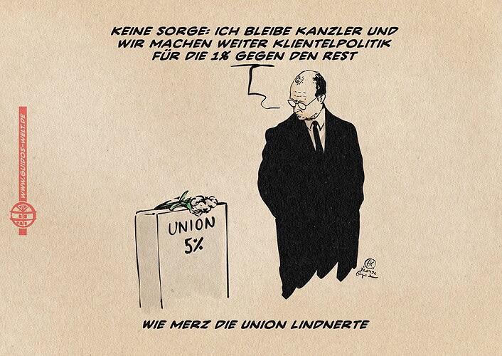 Merz neben einem Grabstein mit der Ausschritt UNION 5% auf den er stehend herabschaut. Er sagt: Keine Sorge, ich bleibe kanzler und wir machen weiter Klientelpolitik für die 1% gegen den Rest. Textteile: wie Merz die Union lindnerte