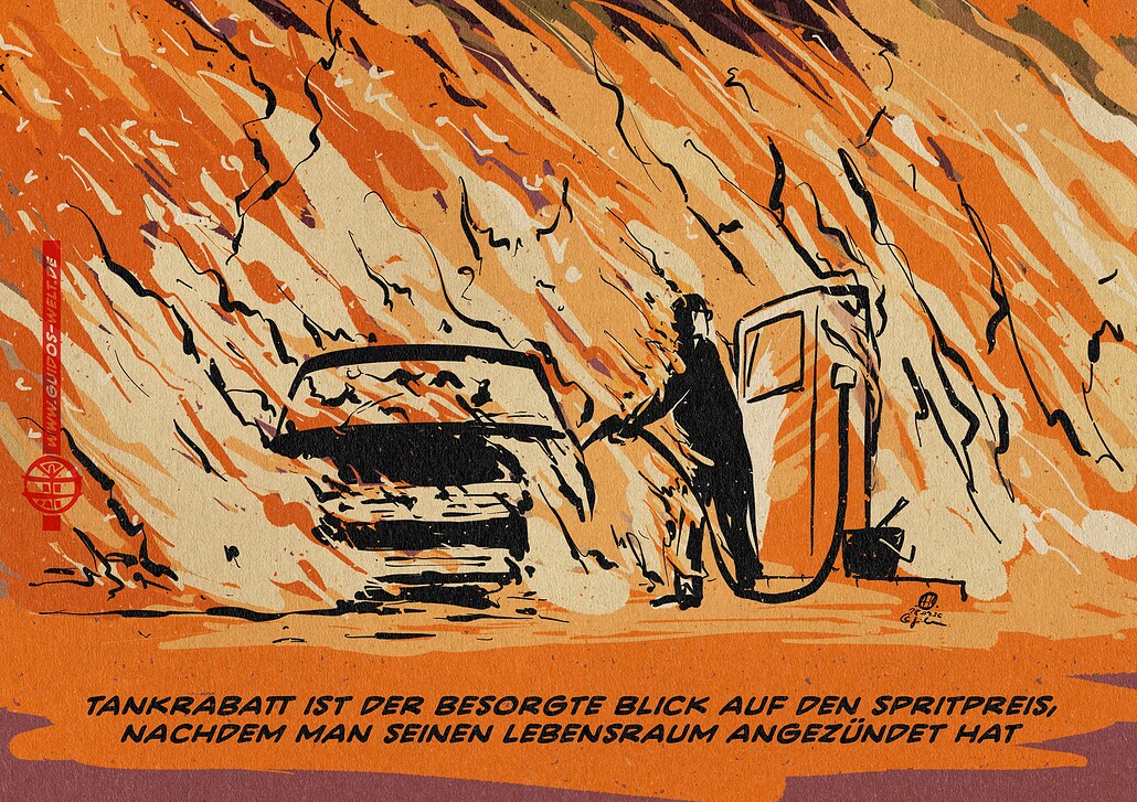 Illustration eines brennenden Menschen, der an einer brennenden Tankstelle sein brennendes Auto betankt und dabei auf die Anzeige der Zapfsäule schaut. Textzeile: Tankrabatt ist der besorgte Blick auf den Spritpreis, nachdem man seinen Lebensraum angezündet hat.