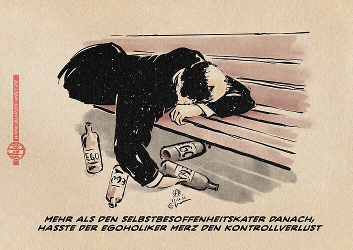 MErz liegt den Kopf in der Armbeuge auf einer Parkpbank, eine leere Flasche in der zum Boden gefallenen Hand. unter der Partkbank liegen viele leere Flaschen. Alle sind mit dem Etikett EGO versehen. Textzeile: Mehr als den Selbstbesoffenheitskater danach, hasste Der Egoholiker Merz den Kontrollverlust.